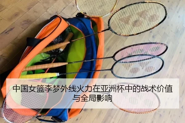 中国女篮李梦外线火力在亚洲杯中的战术价值与全局影响